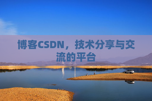博客CSDN，技术分享与交流的平台
